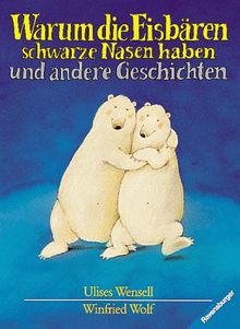 Warum die Eisbären schwarze Nasen haben und andere Geschichten
