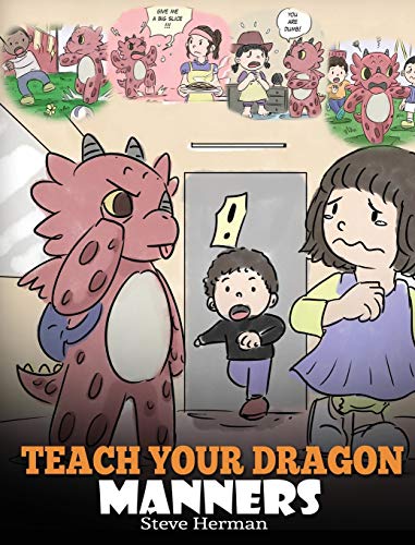 Teach Your Dragon Manners: Train Your Dragon To Be Respectful. A Cute Children Story To Teach Kids About Manners, Respect and How To Behave. (My Dragon Books, Band 23)