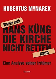 Warum auch Hans Küng die Kirche nicht retten kann: Eine Analyse seiner Irrtümer