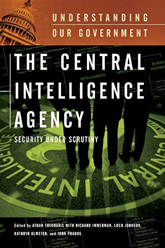 The Central Intelligence Agency: Security Under Scrutiny (Understanding Our Government)