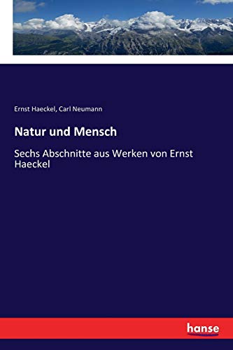 Natur und Mensch: Sechs Abschnitte aus Werken von Ernst Haeckel