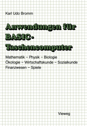 Anwendungen für BASIC-Taschencomputer: Mit über 50 Programmen aus Mathematik, Physik, Biologie, Ökologie, Wirtschaftskunde, Sozialkunde, Finanzwesen und Spielen