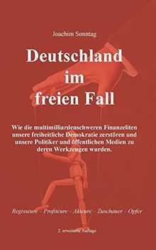 Deutschland im freien Fall: Wie die multimilliardenschweren Finanzeliten unsere freiheitliche Demokratie zerstören und unsere Politiker und öffentlichen Medien zu deren Werkzeugen wurden.