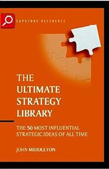 The Ultimate Strategy Library: The 50 Most Influential Strategic Ideas of All Time (The Ultimate Series)