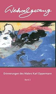 Wechselgesang: Band 2. Erinnerungen des Malers Karl Oppermann