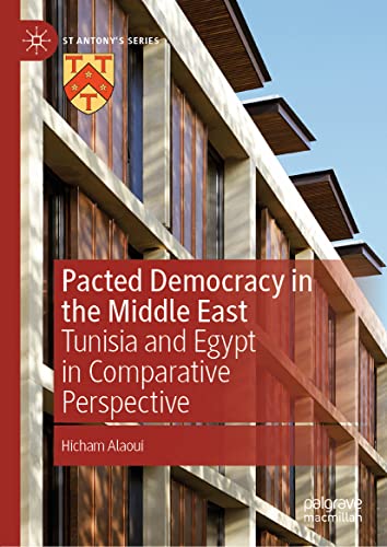 Pacted Democracy in the Middle East: Tunisia and Egypt in Comparative Perspective (St Antony's Series)