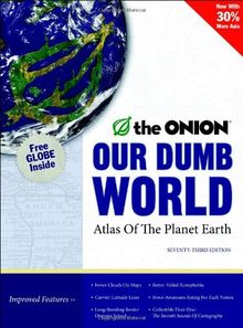 Our Dumb World: The Onion's Atlas of the Planet Earth, 73rd Edition: The "Onion's" Atlas of the Whole World