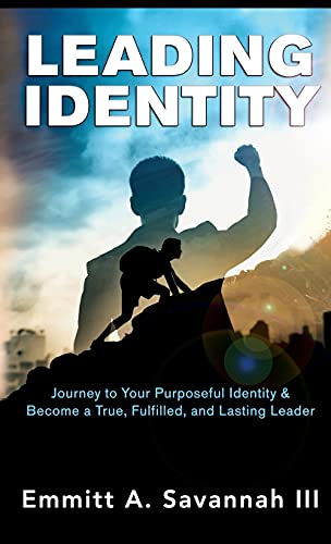 LEADING IDENTITY: Journey to Your Purposeful Identity & Become a True, Fulfilled, and Lasting Leader