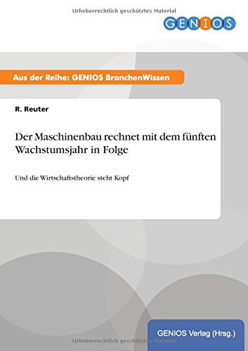 Der Maschinenbau rechnet mit dem fünften Wachstumsjahr in Folge: Und die Wirtschaftstheorie steht Kopf