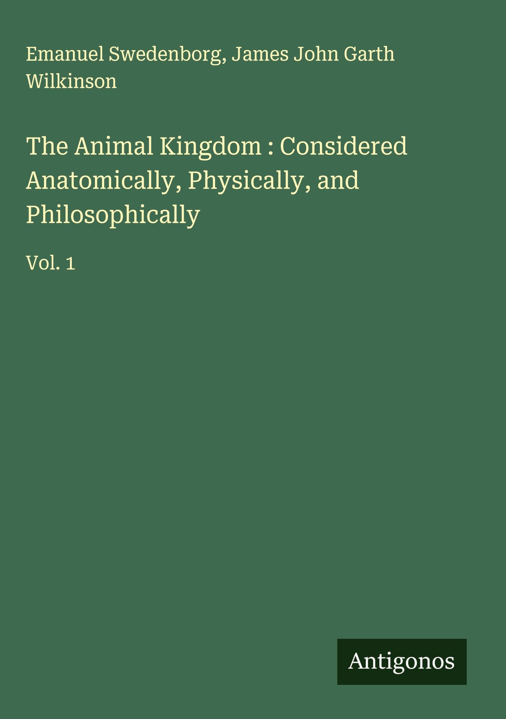 The Animal Kingdom : Considered Anatomically, Physically, and Philosophically: Vol. 1