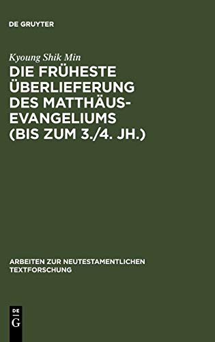 Die früheste Überlieferung des Matthäusevangeliums (bis zum 3./4. Jh.): Edition und Untersuchung (Arbeiten zur neutestamentlichen Textforschung, 34, Band 34)