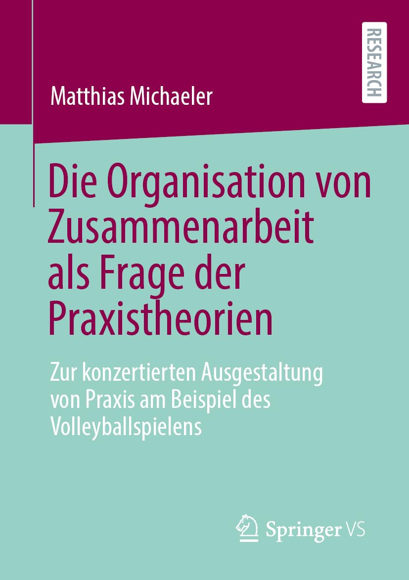 Die Organisation von Zusammenarbeit als Frage der Praxistheorien: Zur konzertierten Ausgestaltung von Praxis am Beispiel des Volleyballspielens