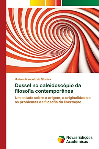 Dussel no caleidoscópio da filosofia contemporânea: Um estudo sobre a origem, a originalidade e os problemas da filosofia da libertação