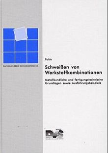 Schweissen von Werkstoffkombinationen: Metallkundliche und fertigungstechnische Grundlagen, sowie Ausführungsbeispiele (Fachbuchreihe Schweisstechnik)