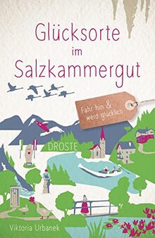 Glücksorte im Salzkammergut: Fahr hin & werd glücklich