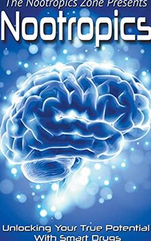 Nootropics: Unlocking Your True Potential With Smart Drugs