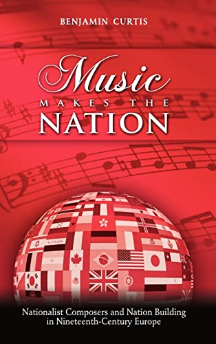 Music Makes the Nation: Nationalist Composers and Nation Building in Nineteenth-Century Europe