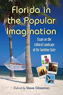 Florida in the Popular Imagination: Essays on the Cultural Landscape of the Sunshine State