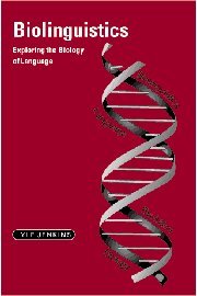 Biolinguistics: Exploring the Biology of Language (Cambridge Approaches to Linguistics)