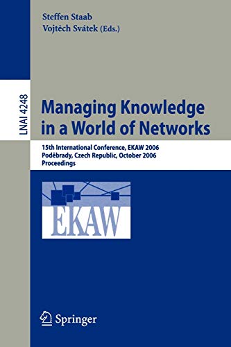 Managing Knowledge in a World of Networks: 15th International Conference, EKAW 2006, Podebrady, Czech Republic, October 6-10, 2006, Proceedings (Lecture Notes in Computer Science, 4248, Band 4248)