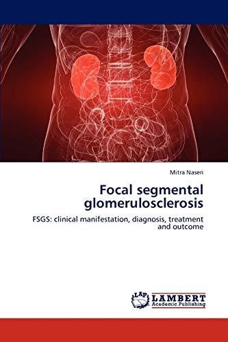 Focal segmental glomerulosclerosis: FSGS: clinical manifestation, diagnosis, treatment and outcome