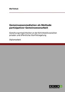 Gemeinwesenmediation als Methode partizipativer Gemeinwesenarbeit: Gestaltungsmöglichkeiten an der Schnittstelle zwischen privater und öffentlicher Konfliktregelung