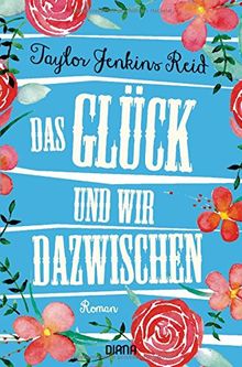 Das Glück und wir dazwischen: Roman