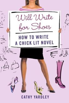 Will Write For Shoes: How to Write a Chick Lit Novel