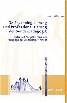 De-Psychologisierung und Professionalisierung in der Sonderpädagogik: Kritik und Perspektiven einer Pädagogik für "schwierige" Kinder