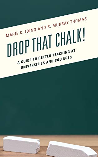 Drop That Chalk!: A Guide to Better Teaching at Universities and Colleges