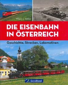 Die Eisenbahn in Österreich: Geschichte, Strecken, Lokomotiven