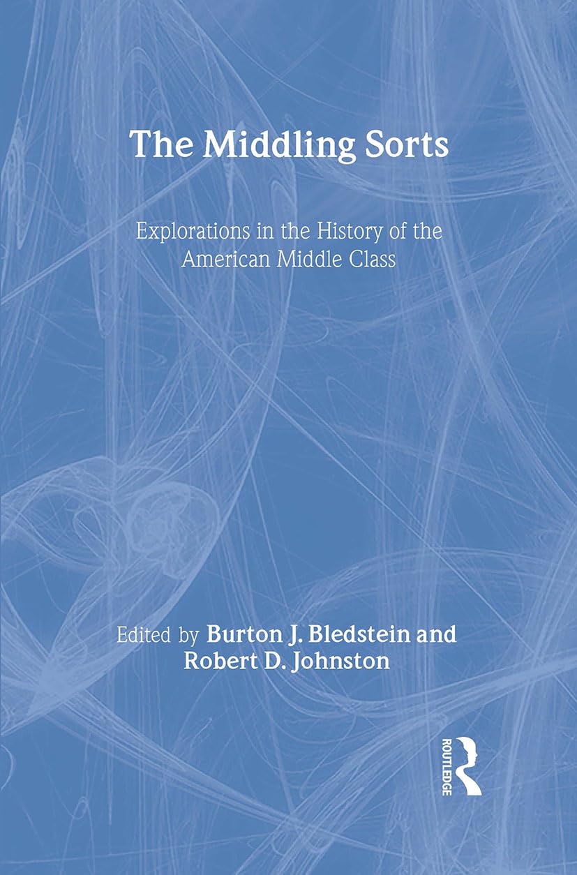 The Middling Sorts: Explorations in the History of the American Middle Class