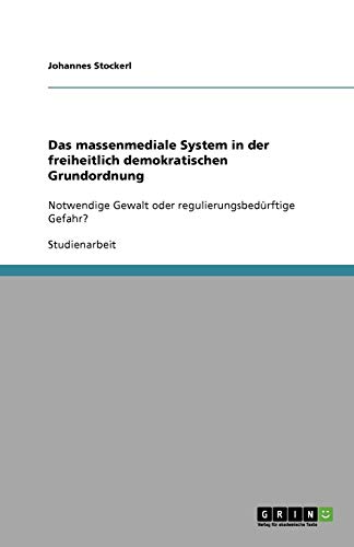 Das massenmediale System in der freiheitlich demokratischen Grundordnung: Notwendige Gewalt oder regulierungsbedürftige Gefahr?