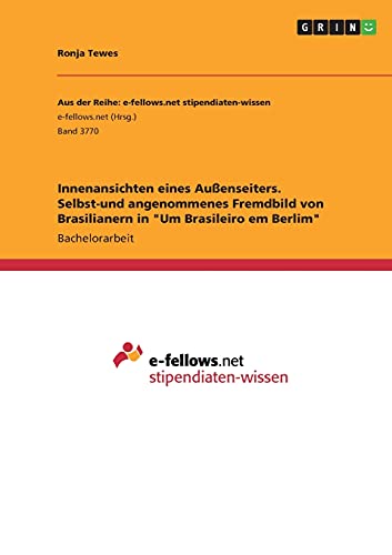 Innenansichten eines Außenseiters. Selbst-und angenommenes Fremdbild von Brasilianern in Um Brasileiro em Berlim