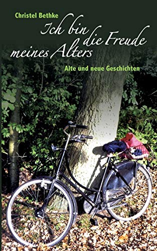 Ich bin die Freude meines Alters: Alte und neue Geschichten