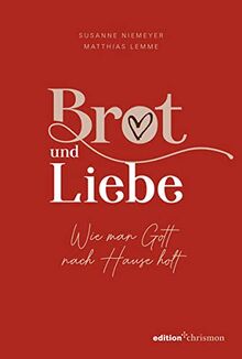 Brot und Liebe: Wie man Gott nach Hause holt: Ein Lesebuch voller guter Gedanken für alle Lebensthemen. Innehalten im Alltagstrubel: Christliche Geschichten, Gedichte, Gebete und Bibelverse.