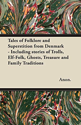 Tales of Folklore and Superstition from Denmark - Including stories of Trolls, Elf-Folk, Ghosts, Treasure and Family Traditions