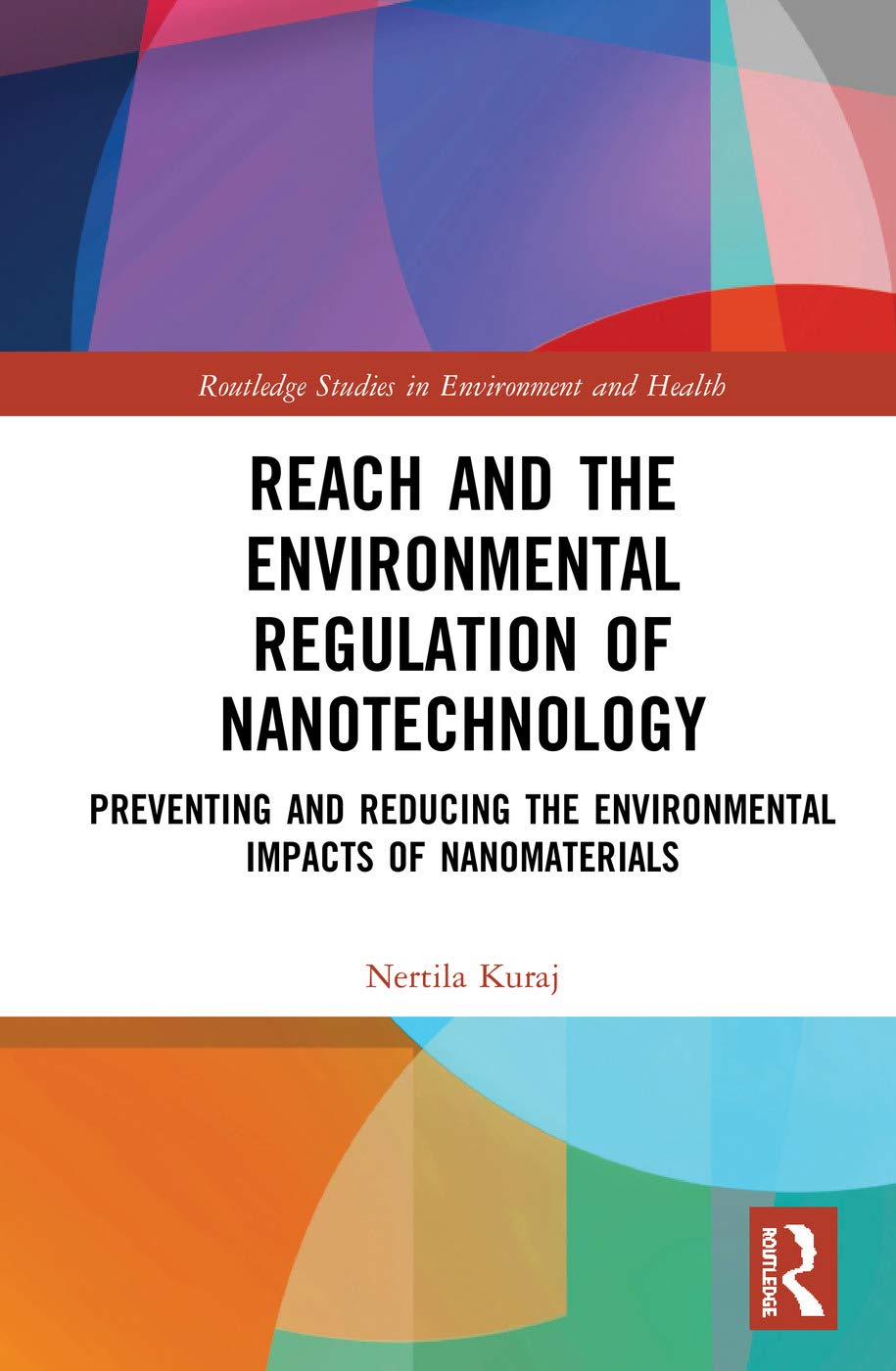 REACH and the Environmental Regulation of Nanotechnology: Preventing and Reducing the Environmental Impacts of Nanomaterials (Routledge Studies in Environment and Health)