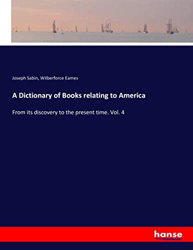 A Dictionary of Books relating to America: From its discovery to the present time. Vol. 4