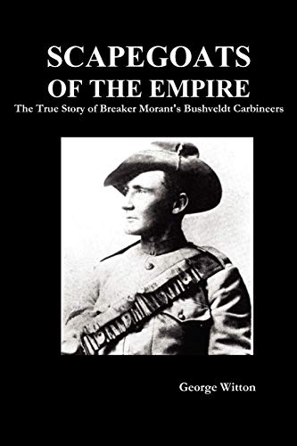 Edward Witton Scapegoats Of The Empire, The True Story Of Breaker Morant's Bushveldt Carbineers