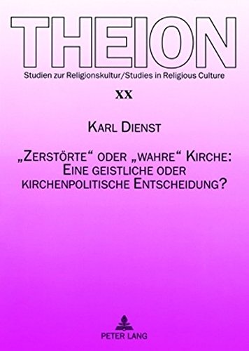 «Zerstörte» oder «wahre» Kirche: Eine geistliche oder kirchenpolitische Entscheidung? (Theion)