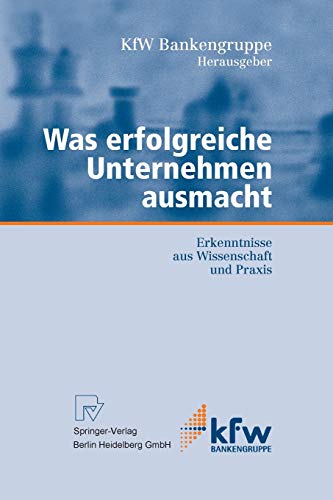 Was Erfolgreiche Unternehmen Ausmacht: Erkenntnisse aus Wissenschaft und Praxis (KfW-Publikationen zu Gründung und Mittelstand) (German Edition)