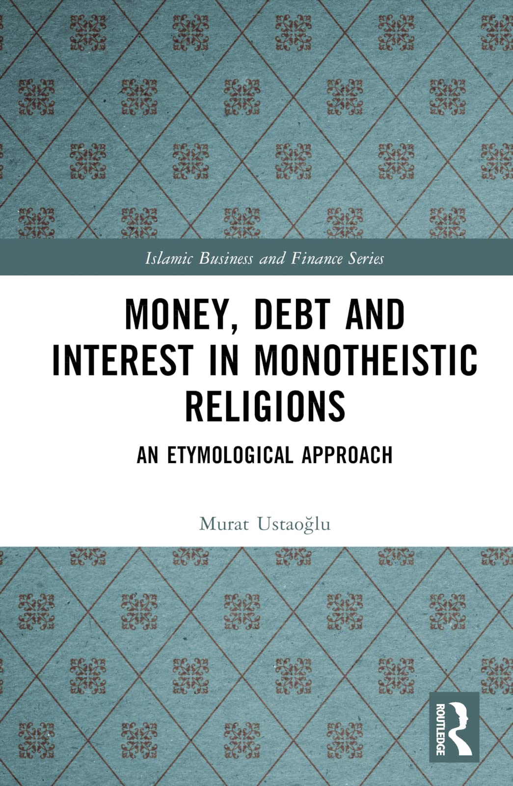 Money, Debt and Interest in Monotheistic Religions: An Etymological Approach (Islamic Business and Finance)