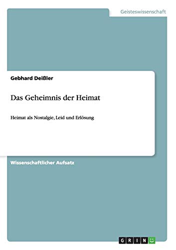 Das Geheimnis der Heimat: Heimat als Nostalgie, Leid und Erlösung