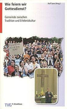 Wie feiern wir Gottesdienst?: Gemeinde zwischen Tradition und Erlebniskultur (TVG Orientierung)
