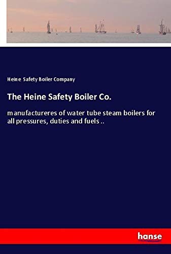 The Heine Safety Boiler Co.: manufactureres of water tube steam boilers for all pressures, duties and fuels ..