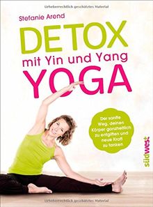 Detox mit Yin und Yang Yoga: Der sanfte Weg, deinen Körper ganzheitlich zu entgiften und neue Kraft zu tanken