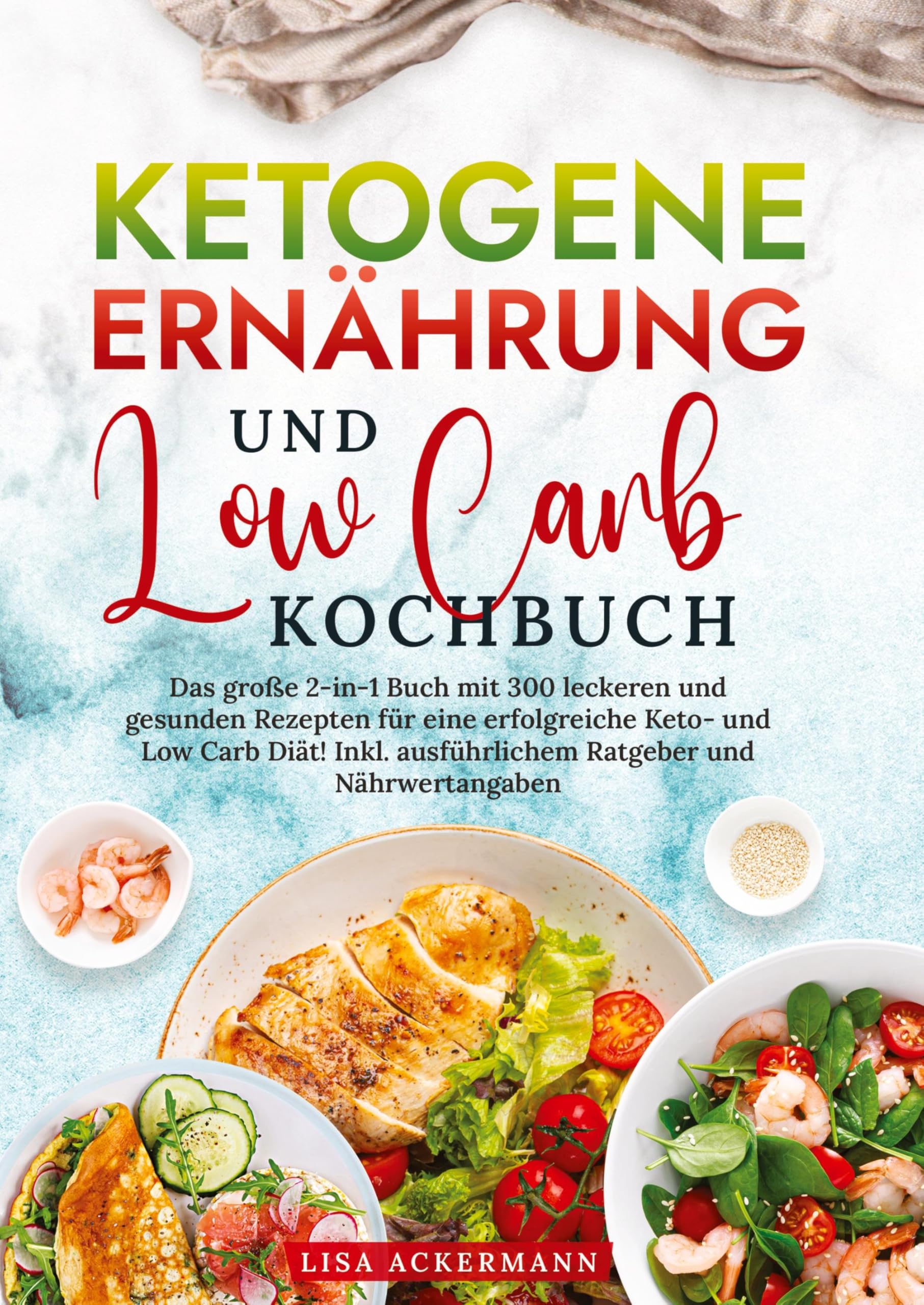 Ketogene Ernährung und Low Carb Kochbuch: Das große 2-in-1 Buch mit 300 leckeren und gesunden Rezepten für eine erfolgreiche Keto- und Low Carb Diät! Inkl. ausführlichem Ratgeber und Nährwertangaben