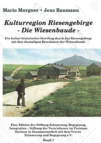 Kulturregion Riesengebirge  - Die Wiesenbaude -: Ein kultur-historischer Streifzug durch das Riesengebirge mit den ehemaligen Bewohnern der Wiesenbaude