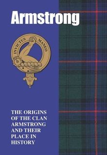 The Armstrongs: The Origins of the Clan Armstrong and Their Place in History (Scottish Clan Mini-Book)